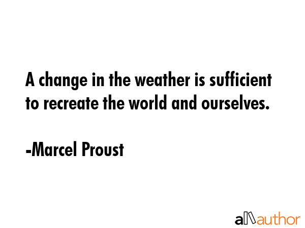 A change in the weather is sufficient to recreate the world and ourselves. - Marcel Proust Quote GIF