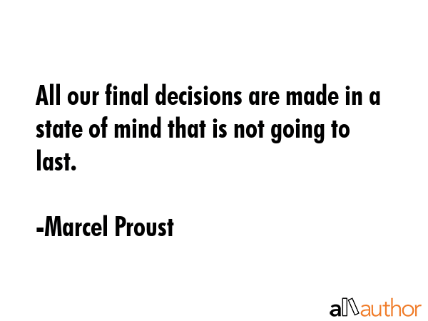 All our final decisions are made in a state of mind that is not going to last. - Marcel Proust Quote GIF