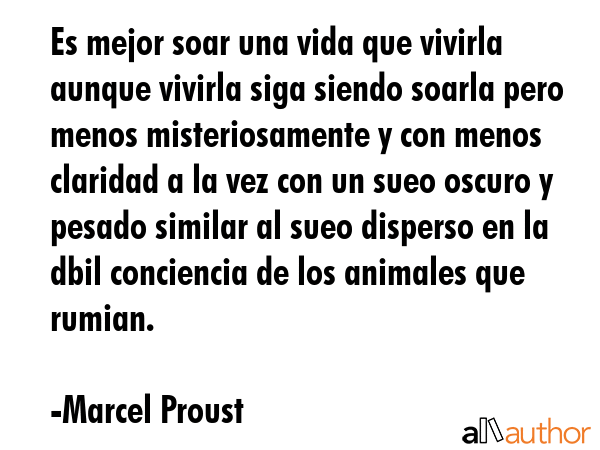 Es mejor soar una vida que vivirla aunque vivirla siga siendo soarla pero menos misteriosamente y... - Marcel Proust Quote GIF