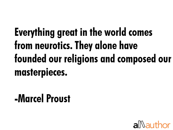 Everything great in the world comes from neurotics. They alone have founded our religions and... - Marcel Proust Quote GIF