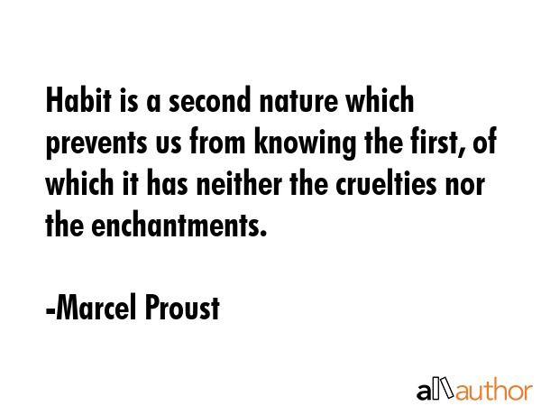 Habit is a second nature which prevents us from knowing the first, of which it has neither the... - Marcel Proust Quote GIF