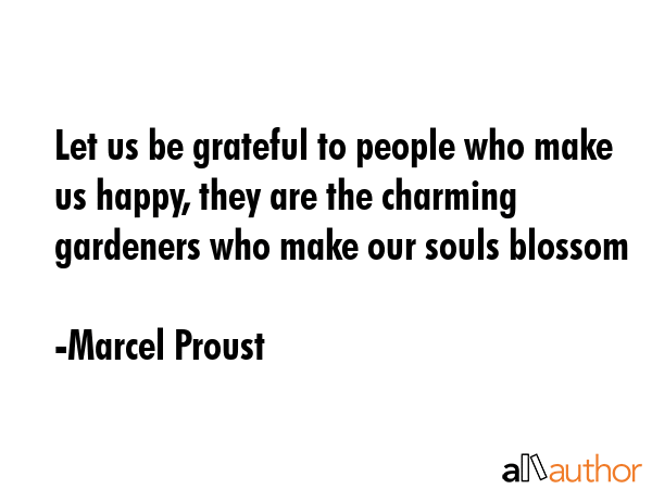 Let us be grateful to people who make us happy, they are the charming gardeners who make our souls... - Marcel Proust Quote GIF