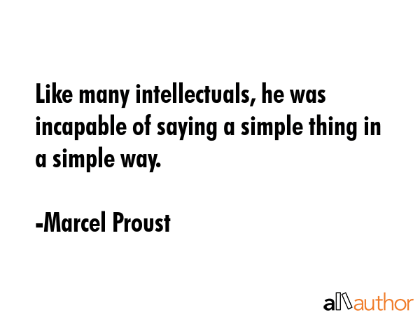 Like many intellectuals, he was incapable of saying a simple thing in a simple way. - Marcel Proust Quote GIF