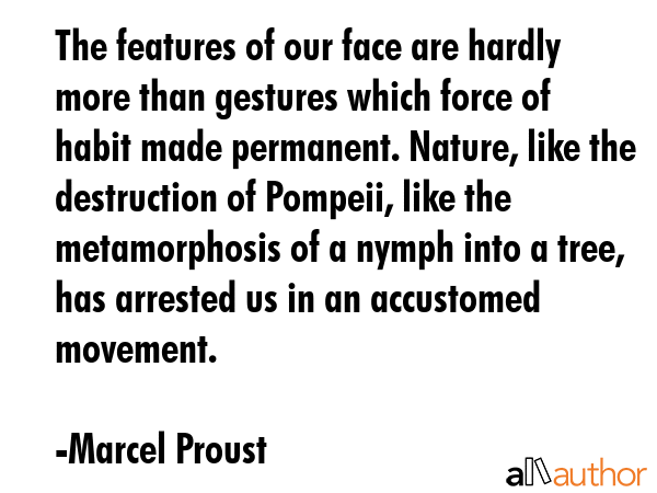 The features of our face are hardly more than gestures which force of habit made permanent. Nature,... - Marcel Proust Quote GIF