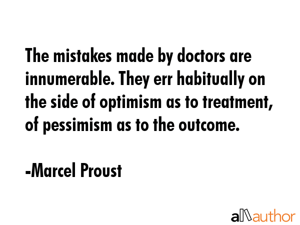The mistakes made by doctors are innumerable. They err habitually on the side of optimism as to... - Marcel Proust Quote GIF