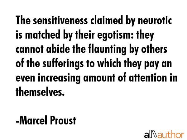 The sensitiveness claimed by neurotic is matched by their egotism: they cannot abide the flaunting... - Marcel Proust Quote GIF