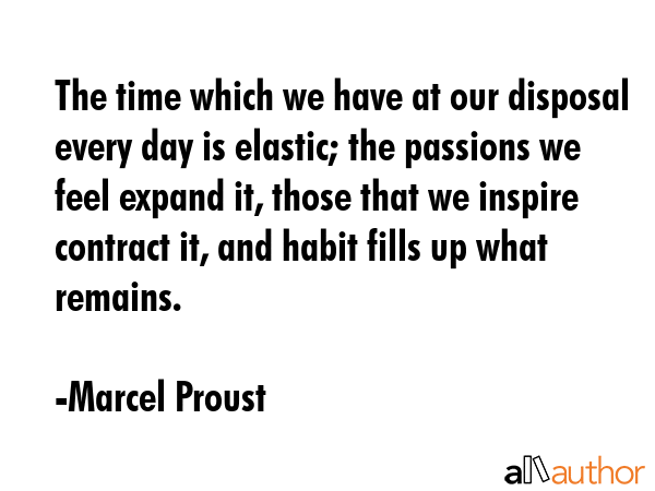 The time which we have at our disposal every day is elastic; the passions we feel expand it, those... - Marcel Proust Quote GIF