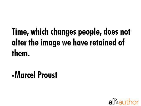 Time, which changes people, does not alter the image we have retained of them. - Marcel Proust Quote GIF