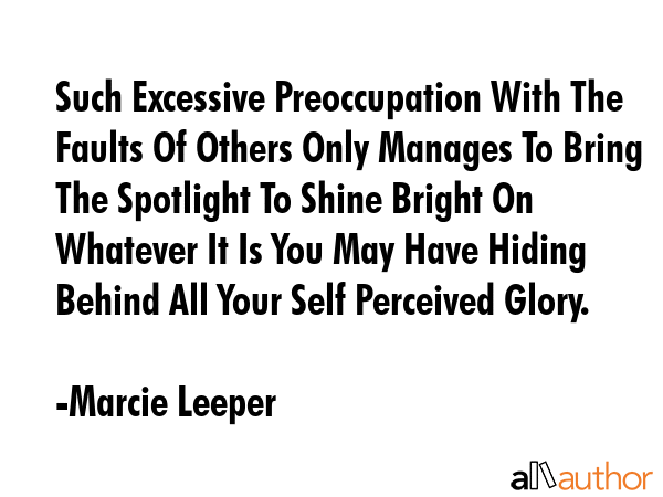 Such Excessive Preoccupation With The Faults Of Others Only Manages To Bring The Spotlight To Shine... - Marcie Leeper Quote GIF