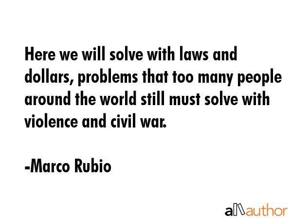 Here we will solve with laws and dollars, problems that too many people around the world still must... - Marco Rubio Quote GIF