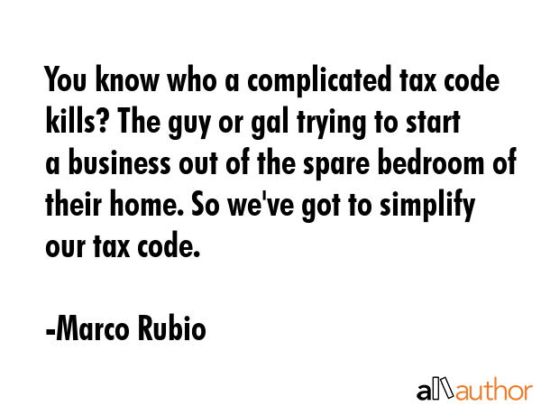 You know who a complicated tax code kills? The guy or gal trying to start a business out of the... - Marco Rubio Quote GIF