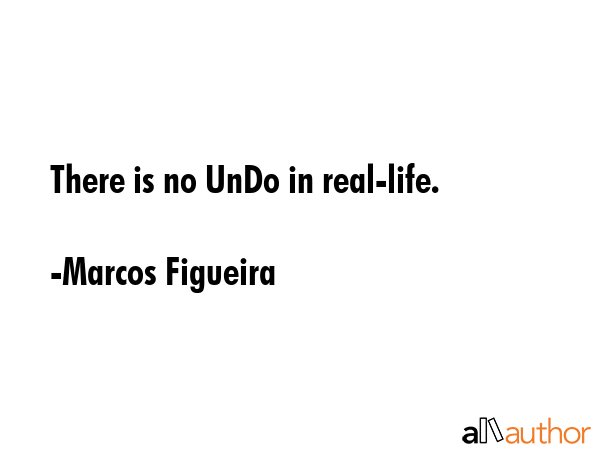 There is no UnDo in real-life. - Marcos Figueira Quote GIF