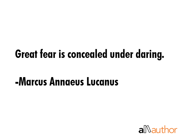 Great fear is concealed under daring. - Marcus Annaeus Lucanus Quote GIF