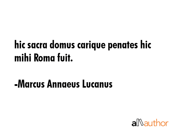 hic sacra domus carique penates hic mihi Roma fuit. - Marcus Annaeus Lucanus Quote GIF