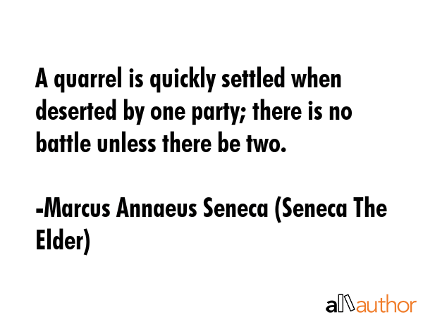 A quarrel is quickly settled when deserted by one party; there is no battle unless there be two. - Marcus Annaeus Seneca (Seneca The Elder) Quote GIF