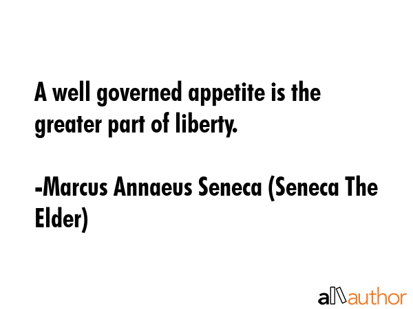 A well governed appetite is the greater part of liberty. - Marcus Annaeus Seneca (Seneca The Elder) Quote GIF