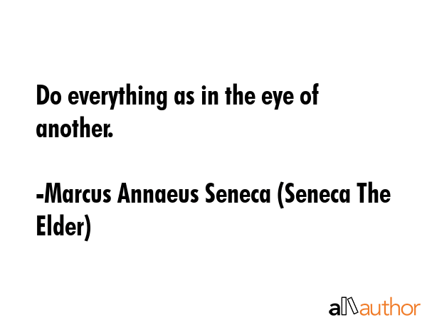 Do everything as in the eye of another. - Marcus Annaeus Seneca (Seneca The Elder) Quote GIF