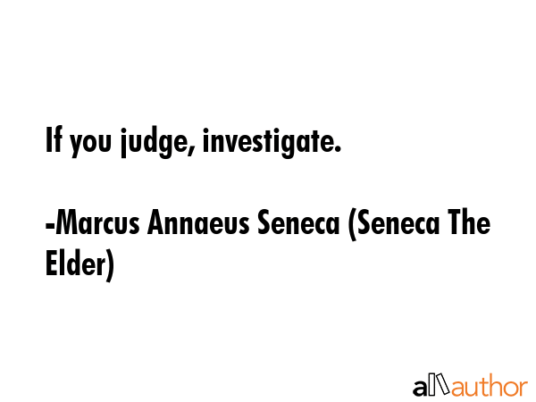 If you judge, investigate. - Marcus Annaeus Seneca (Seneca The Elder) Quote GIF