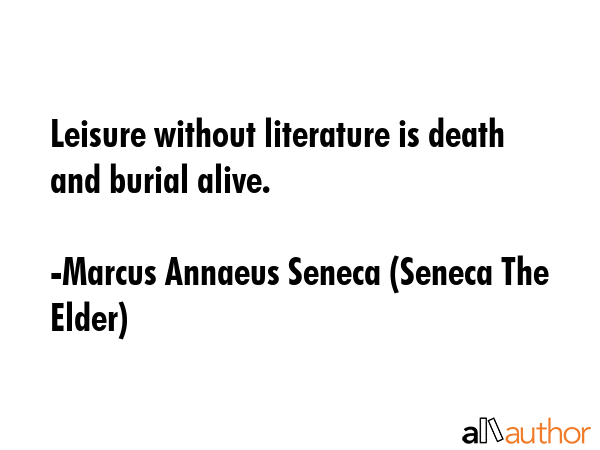 Leisure without literature is death and burial alive. - Marcus Annaeus Seneca (Seneca The Elder) Quote GIF
