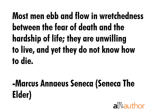 Most men ebb and flow in wretchedness between the fear of death and the hardship of life; they are... - Marcus Annaeus Seneca (Seneca The Elder) Quote GIF