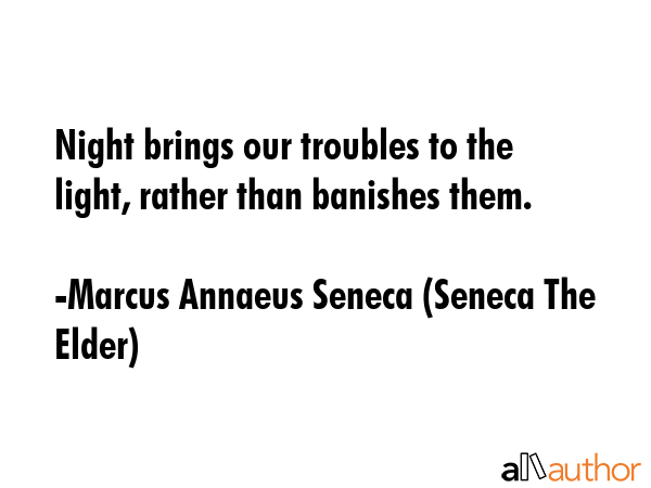 Night brings our troubles to the light, rather than banishes them. - Marcus Annaeus Seneca (Seneca The Elder) Quote GIF