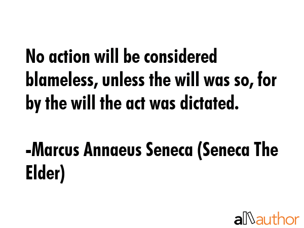 No action will be considered blameless, unless the will was so, for by the will the act was... - Marcus Annaeus Seneca (Seneca The Elder) Quote GIF