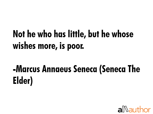 Not he who has little, but he whose wishes more, is poor. - Marcus Annaeus Seneca (Seneca The Elder) Quote GIF