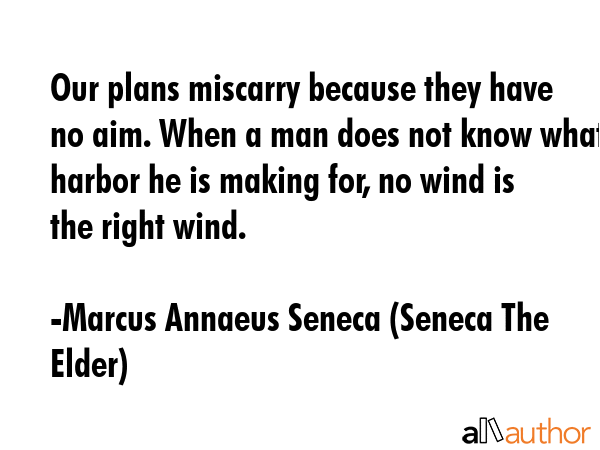 Our plans miscarry because they have no aim. When a man does not know what harbor he is making for,... - Marcus Annaeus Seneca (Seneca The Elder) Quote GIF