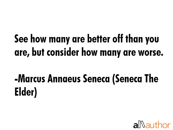 See how many are better off than you are, but consider how many are worse. - Marcus Annaeus Seneca (Seneca The Elder) Quote GIF