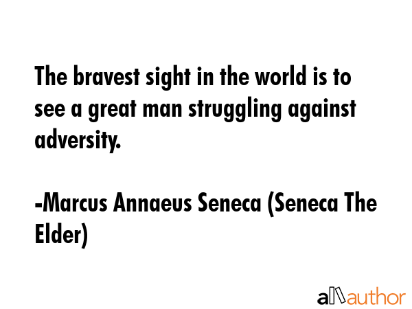 The bravest sight in the world is to see a great man struggling against adversity. - Marcus Annaeus Seneca (Seneca The Elder) Quote GIF