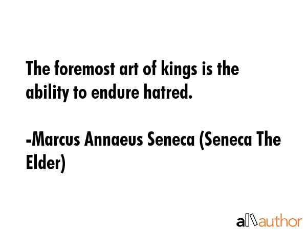 The foremost art of kings is the ability to endure hatred. - Marcus Annaeus Seneca (Seneca The Elder) Quote GIF