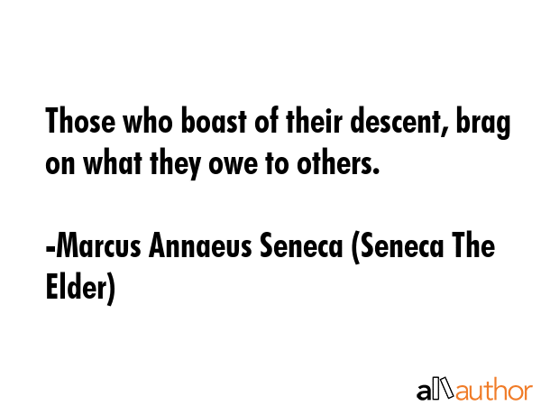 Those who boast of their descent, brag on what they owe to others. - Marcus Annaeus Seneca (Seneca The Elder) Quote GIF