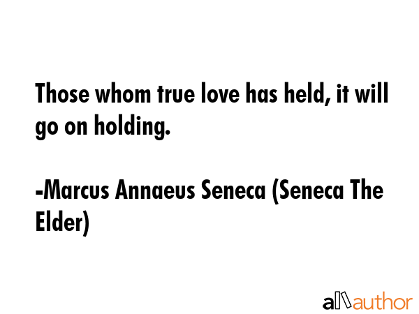 Those whom true love has held, it will go on holding. - Marcus Annaeus Seneca (Seneca The Elder) Quote GIF