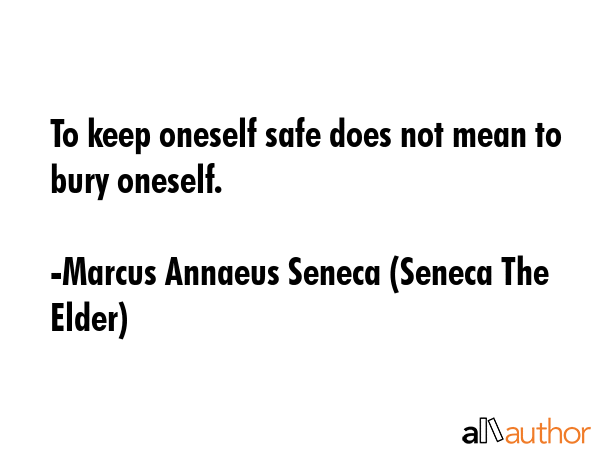 To keep oneself safe does not mean to bury oneself. - Marcus Annaeus Seneca (Seneca The Elder) Quote GIF