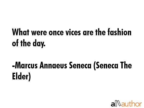What were once vices are the fashion of the day. - Marcus Annaeus Seneca (Seneca The Elder) Quote GIF