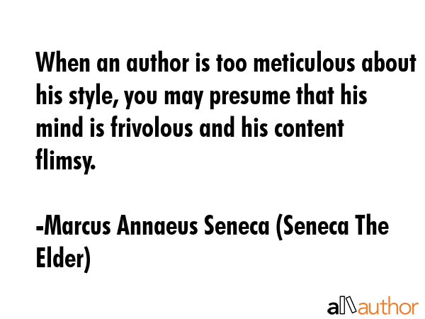 When an author is too meticulous about his style, you may presume that his mind is frivolous and... - Marcus Annaeus Seneca (Seneca The Elder) Quote GIF