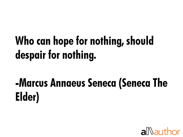 Who can hope for nothing, should despair for nothing. - Marcus Annaeus Seneca (Seneca The Elder) Quote GIF