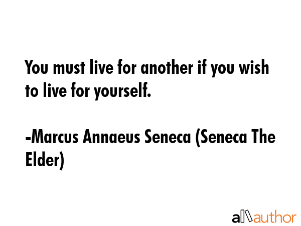 You must live for another if you wish to live for yourself. - Marcus Annaeus Seneca (Seneca The Elder) Quote GIF
