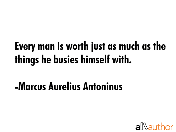 Every man is worth just as much as the things he busies himself with. - Marcus Aurelius Antoninus Quote GIF