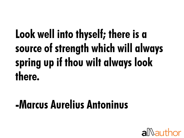 Look well into thyself; there is a source of strength which will always spring up if thou wilt... - Marcus Aurelius Antoninus Quote GIF