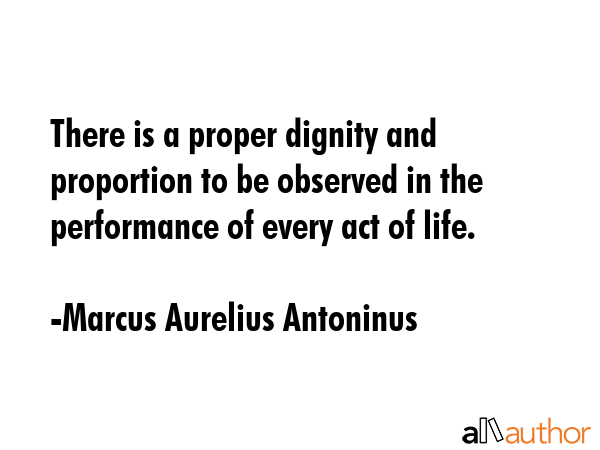 There is a proper dignity and proportion to be observed in the performance of every act of life. - Marcus Aurelius Antoninus Quote GIF
