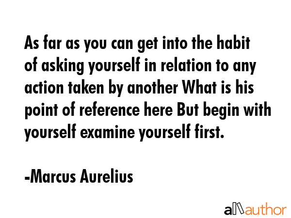 As far as you can get into the habit of asking yourself in relation to any action taken by another... - Marcus Aurelius Quote GIF