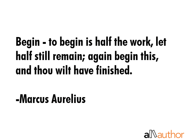 Begin - to begin is half the work, let half still remain; again begin this, and thou wilt have... - Marcus Aurelius Quote GIF