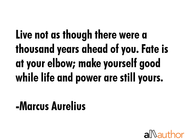 Live not as though there were a thousand years ahead of you. Fate is at your elbow; make yourself... - Marcus Aurelius Quote GIF