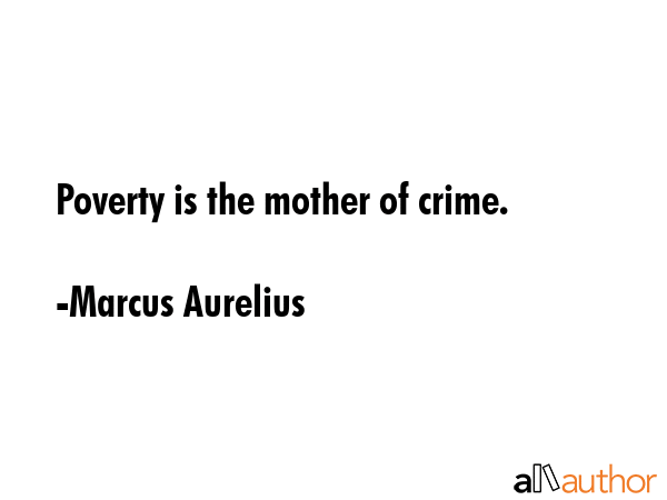 Poverty is the mother of crime. - Marcus Aurelius Quote