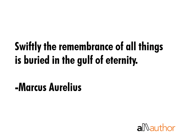 Swiftly the remembrance of all things is buried in the gulf of eternity. - Marcus Aurelius Quote GIF