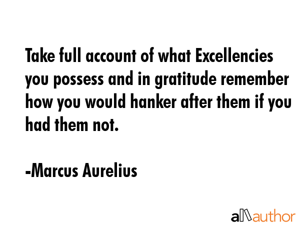 Take full account of what Excellencies you possess and in gratitude remember how you would hanker... - Marcus Aurelius Quote GIF