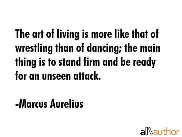 The art of living is more like that of wrestling than of dancing; the main thing is to stand firm... - Marcus Aurelius Quote GIF