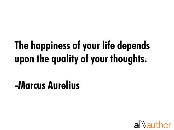The happiness of your life depends upon the quality of your thoughts. - Marcus Aurelius Quote GIF