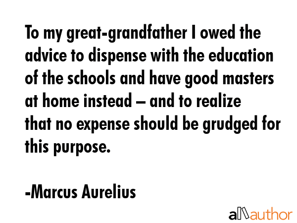 To my great-grandfather I owed the advice to dispense with the education of the schools and have... - Marcus Aurelius Quote GIF